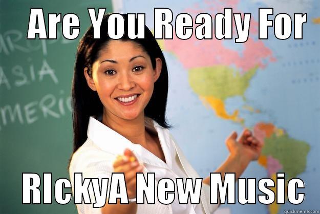     ARE YOU READY FOR       RICKYA NEW MUSIC  Unhelpful High School Teacher