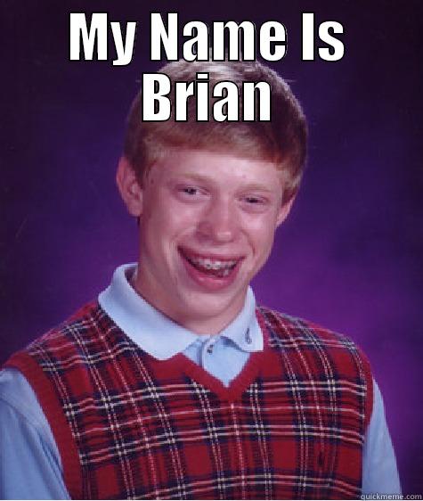 MY NAME IS BRIAN  Bad Luck Brian