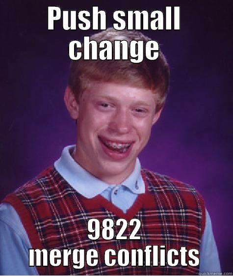 PUSH SMALL CHANGE 9822 MERGE CONFLICTS Bad Luck Brian