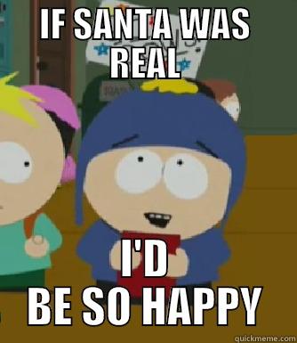IF SANTA WAS REAL I'D BE SO HAPPY Craig - I would be so happy