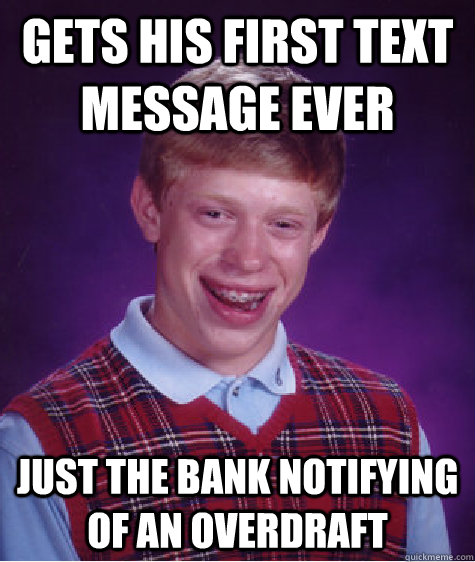 Gets his first text message EVER Just the bank notifying of an overdraft - Gets his first text message EVER Just the bank notifying of an overdraft  Bad Luck Brian