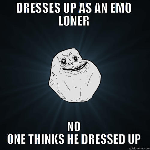 Halloween Costume - DRESSES UP AS AN EMO LONER NO ONE THINKS HE DRESSED UP Forever Alone
