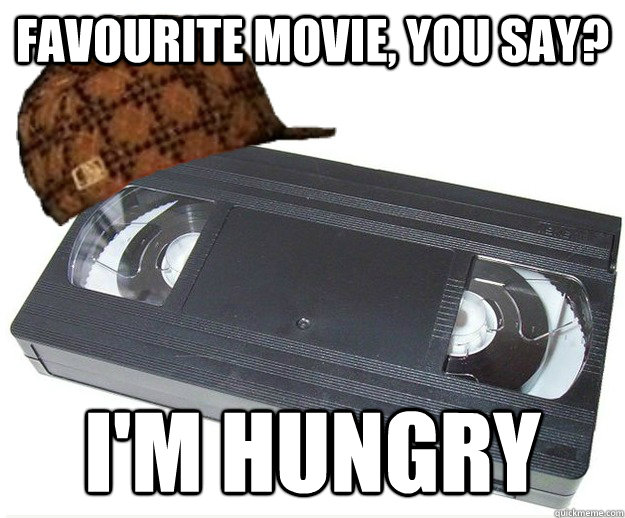 Favourite movie, you say? I'm hungry  