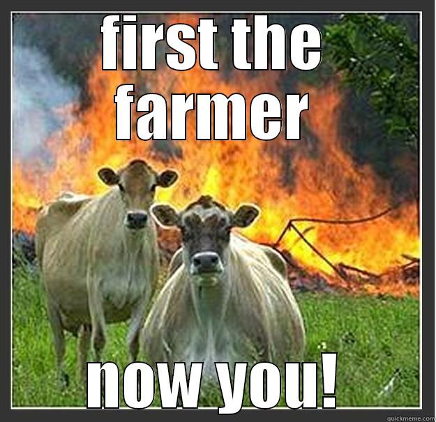 FIRST THE FARMER NOW YOU! Evil cows