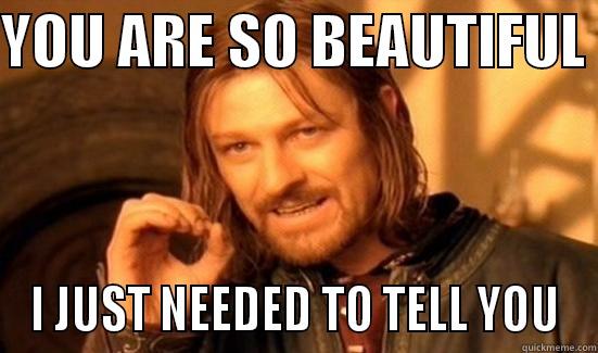 YOU ARE SO BEAUTIFUL  I JUST NEEDED TO TELL YOU Boromir