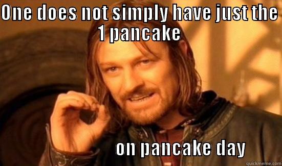 ONE DOES NOT SIMPLY HAVE JUST THE 1 PANCAKE                                           ON PANCAKE DAY          Boromir