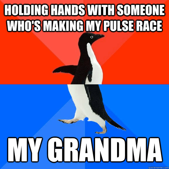 holding hands with someone who's making my pulse race my grandma  Socially Awesome Awkward Penguin