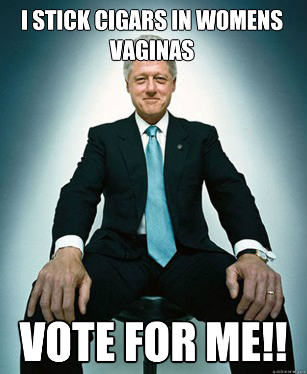 I STICK CIGARS IN WOMENS VAGINAS

 VOTE FOR ME!! - I STICK CIGARS IN WOMENS VAGINAS

 VOTE FOR ME!!  CLINTON