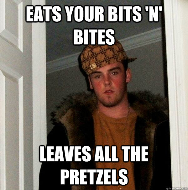 Eats your bits 'n' bites leaves all the pretzels  Scumbag Steve