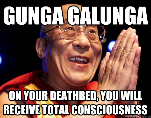 GUNGA GALUNGA on your deathbed, you will receive total consciousness - GUNGA GALUNGA on your deathbed, you will receive total consciousness  Misc