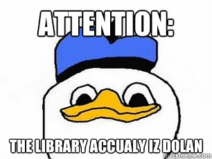 Attention: The Library Accualy iz dolan  