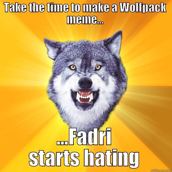 TAKE THE TIME TO MAKE A WOLFPACK MEME... ...FADRI STARTS HATING Courage Wolf