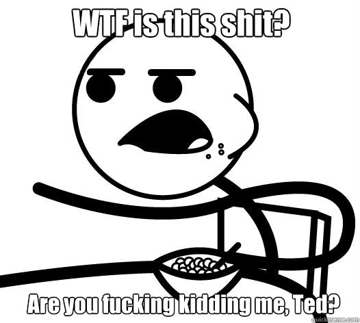 WTF is this shit?  Are you fucking kidding me, Ted?   Cereal guy child star prediction