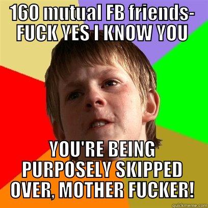 160 MUTUAL FB FRIENDS- FUCK YES I KNOW YOU YOU'RE BEING PURPOSELY SKIPPED OVER, MOTHER FUCKER! Angry School Boy