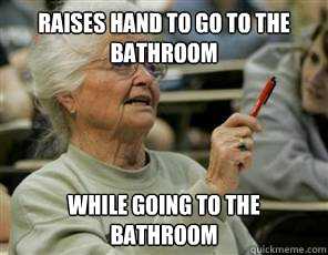 raises hand to go to the bathroom while going to the bathroom  Senior College Student