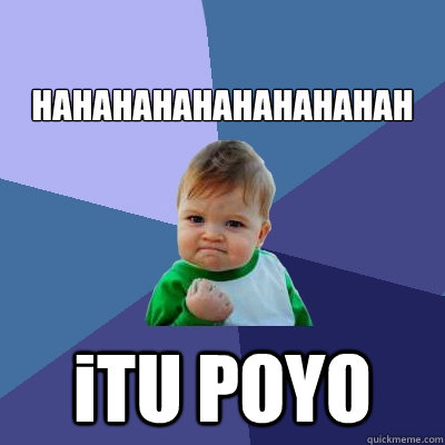 HAHAHAHAHAHAHAHAHAH iTU POYO  Success Kid