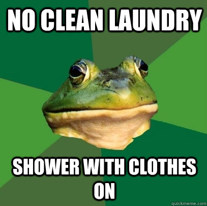 no clean laundry shower with clothes on  Foul Bachelor Frog