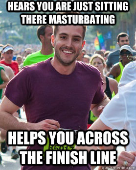 Hears you are just sitting there masturbating Helps you across the finish line  Ridiculously photogenic guy