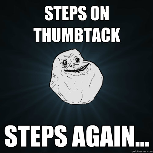 steps on thumbtack steps again...   Forever Alone