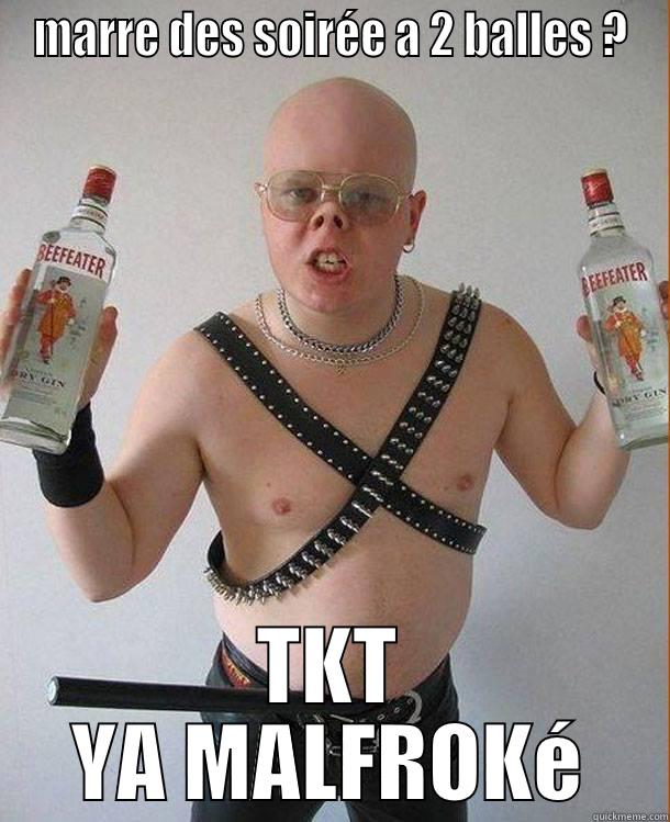 MARRE DES SOIRÉE A 2 BALLES ? TKT YA MALFROKÉ Misc
