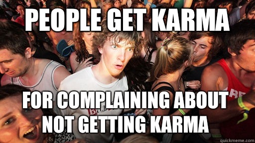 People get karma For complaining about not getting karma  Sudden Clarity Clarence
