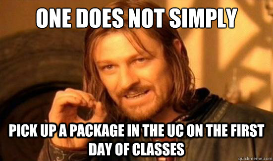 One Does Not Simply Pick up a package in the UC on the first day of classes  Boromir