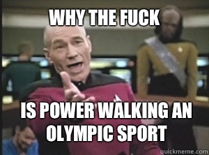 Why the fuck Is power walking an Olympic sport  Annoyed Picard