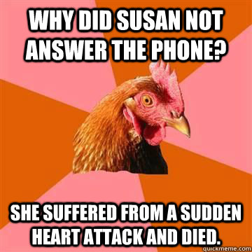 Why did Susan not answer the phone? She suffered from a sudden heart attack and died. - Why did Susan not answer the phone? She suffered from a sudden heart attack and died.  Misc