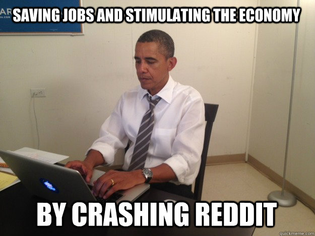 Saving Jobs and Stimulating the Economy By Crashing Reddit - Saving Jobs and Stimulating the Economy By Crashing Reddit  Obama on Reddit