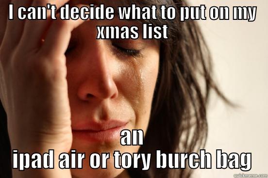 I CAN'T DECIDE WHAT TO PUT ON MY XMAS LIST AN IPAD AIR OR TORY BURCH BAG First World Problems