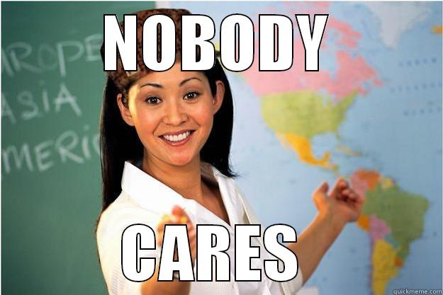 NOBODY CARES  Scumbag Teacher