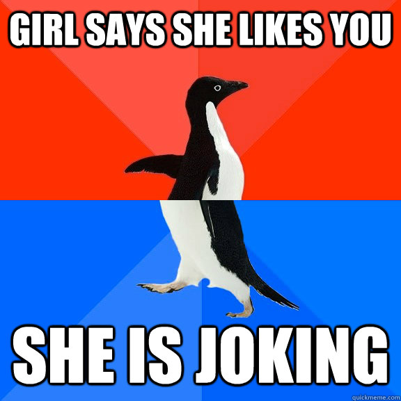 girl says she likes you  she is joking  Socially Awesome Awkward Penguin