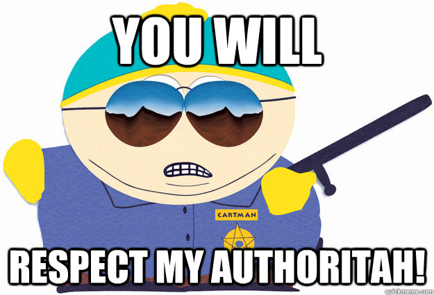 you will respect my authoritah! - you will respect my authoritah!  Misc