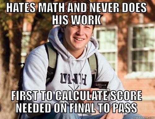 HATES MATH AND NEVER DOES HIS WORK FIRST TO CALCULATE SCORE NEEDED ON FINAL TO PASS College Freshman