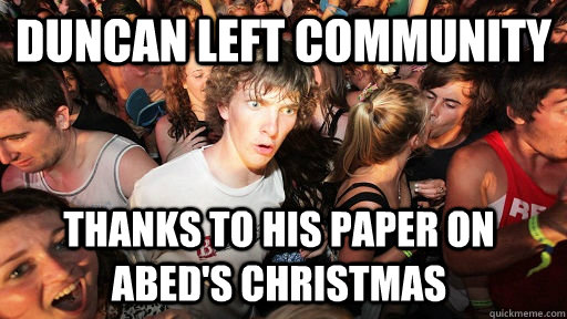 Duncan left community thanks to his paper on abed's christmas  Sudden Clarity Clarence