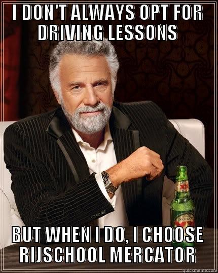 I DON'T ALWAYS OPT FOR DRIVING LESSONS BUT WHEN I DO, I CHOOSE RIJSCHOOL MERCATOR The Most Interesting Man In The World