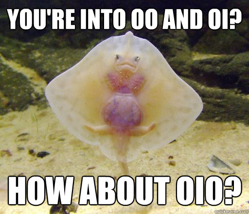 You're into OO and OI? How about OIO?  Forensics Pick-Up Line Fish