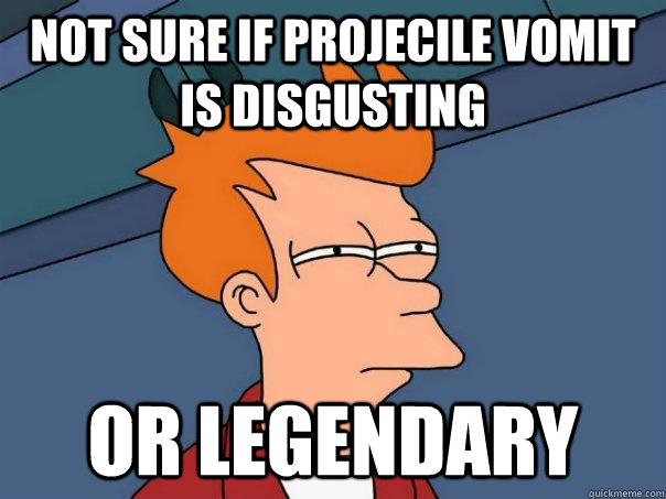 Not sure if projecile Vomit is Disgusting Or legendary  Futurama Fry
