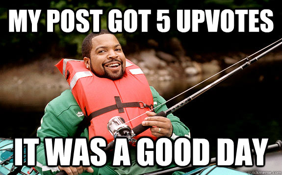 My post got 5 upvotes It was a good day - My post got 5 upvotes It was a good day  Success Ice Cube