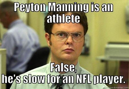 PEYTON MANNING IS AN ATHLETE FALSE, HE'S SLOW FOR AN NFL PLAYER. Schrute