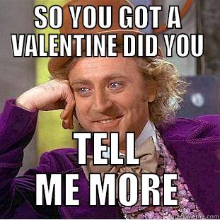 SO YOU GOT A VALENTINE DID YOU TELL ME MORE Condescending Wonka