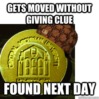 Gets moved without giving clue Found next day - Gets moved without giving clue Found next day  Scumbag Medallion