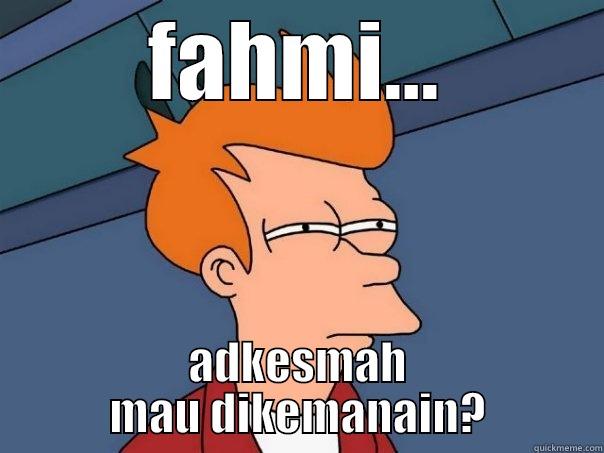 FAHMI... ADKESMAH MAU DIKEMANAIN? Futurama Fry