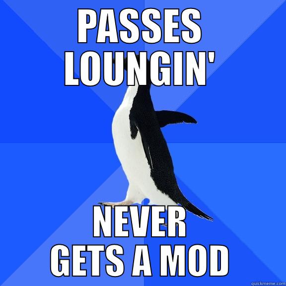 PASSES LOUNGIN' NEVER GETS A MOD Socially Awkward Penguin