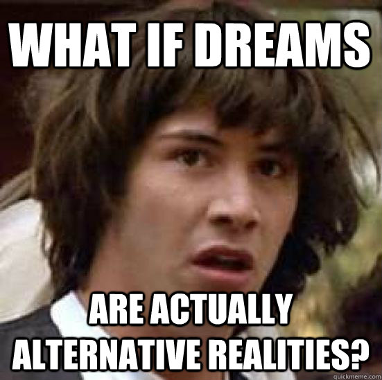 What if dreams are actually alternative realities?  conspiracy keanu