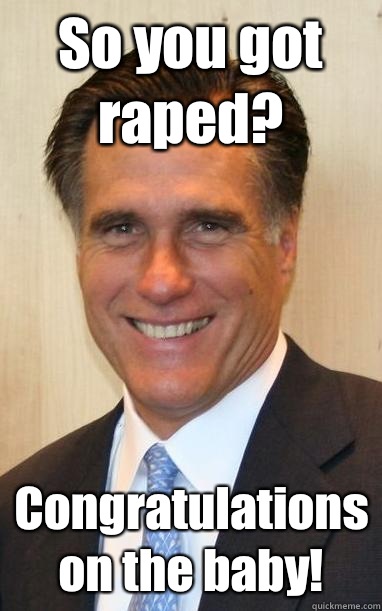 So you got raped?  Congratulations on the baby! - So you got raped?  Congratulations on the baby!  Mitt Romney Kanye