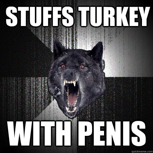 Stuffs Turkey WIth Penis - Stuffs Turkey WIth Penis  Insanity Wolf
