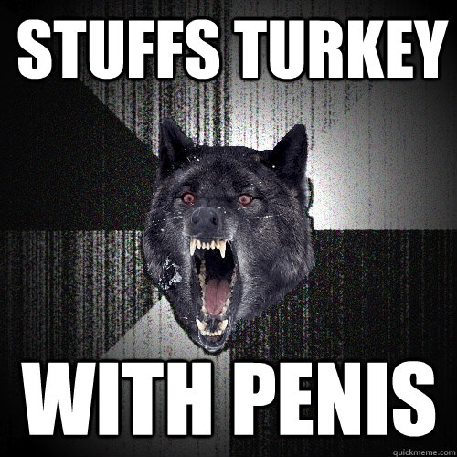 Stuffs Turkey WIth Penis  Insanity Wolf