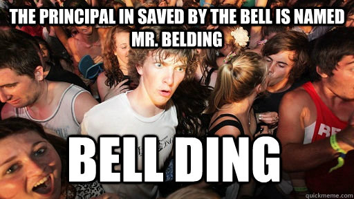 The principal in Saved by the bell is named mr. belding Bell Ding - The principal in Saved by the bell is named mr. belding Bell Ding  Sudden Clarity Clarence