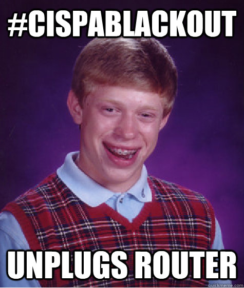 #CISPABlackout unplugs router - #CISPABlackout unplugs router  Bad Luck Brian